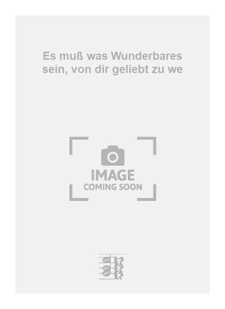 Es muß was Wunderbares sein, von dir geliebt zu we